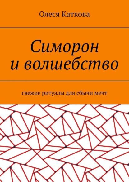 Симорон и волшебство. Свежие ритуалы для сбычи мечт — Олеся Каткова