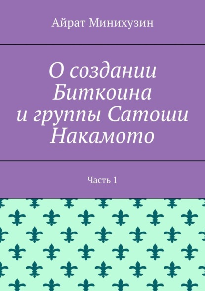 О создании Биткоина и группы Сатоши Накамото. Часть 1 - Айрат Минихузин