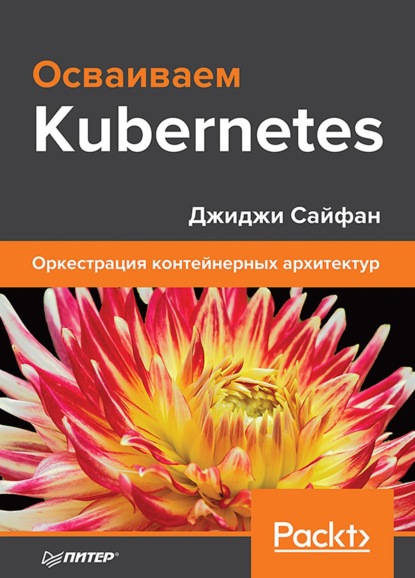 Осваиваем Kubernetes. Оркестрация контейнерных архитектур (+ epub) - Джиджи Сайфан