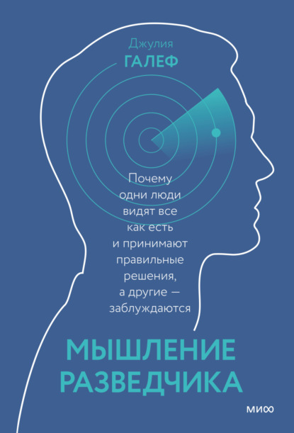 Мышление разведчика. Почему одни люди видят все как есть и принимают правильные решения, а другие – заблуждаются — Джулия Галеф