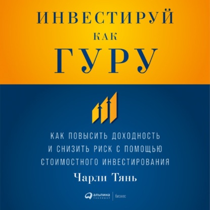 Инвестируй как гуру: Как повысить доходность и снизить риск с помощью стоимостного инвестирования - Чарли Тянь