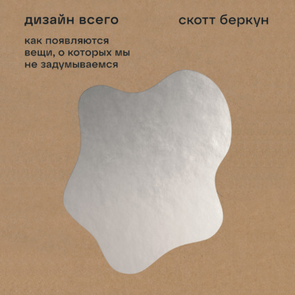 Дизайн всего: Как появляются вещи, о которых мы не задумываемся - Скотт Беркун