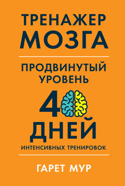 Тренажер мозга. Продвинутый уровень: 40 дней интенсивных тренировок — Гарет Мур