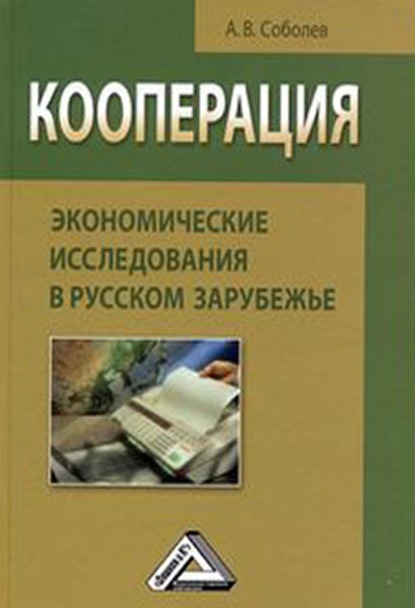 Кооперация: экономические исследования в русском зарубежье - А. В. Соболев