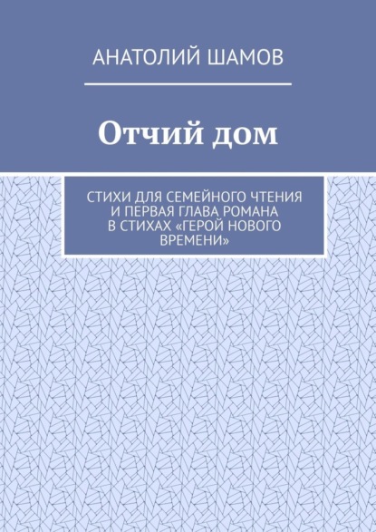 Отчий дом. Стихи для семейного чтения и первая глава романа в стихах «Герой нового времени» - Анатолий Шамов