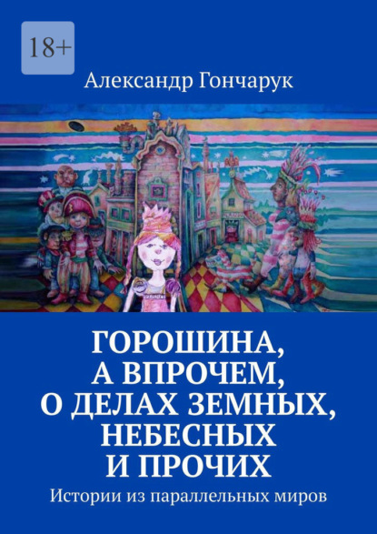 Горошина, а впрочем, о делах земных, небесных и прочих. Истории из параллельных миров — Александр Гончарук