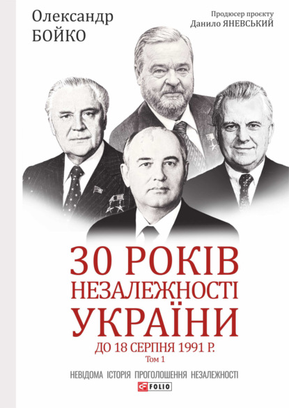 30 років незалежності України. Том 1. До 18 серпня 1991 року — Олександр Бойко