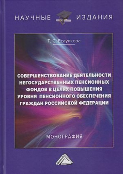 Совершенствование деятельности негосударственных пенсионных фондов в целях повышения уровня пенсионного обеспечения граждан Российской Федерации - Т. С. Есаулкова