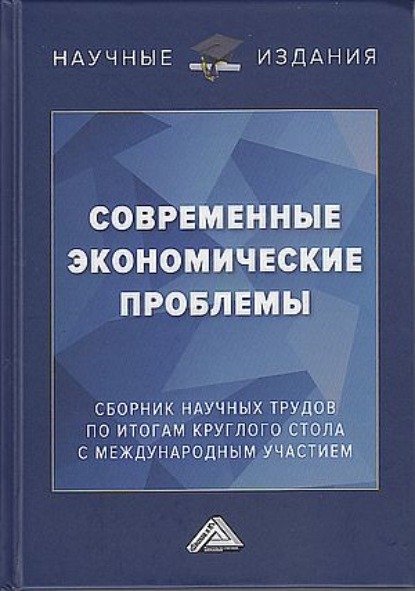 Современные экономические проблемы. Сборник научных трудов по итогам круглого стола с международным участием — Коллектив авторов