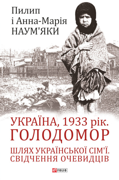 Україна, 1933 рік. Голодомор. Шлях української сім’ї. Свідчення очевидців — Анна-Мария Наумьяк