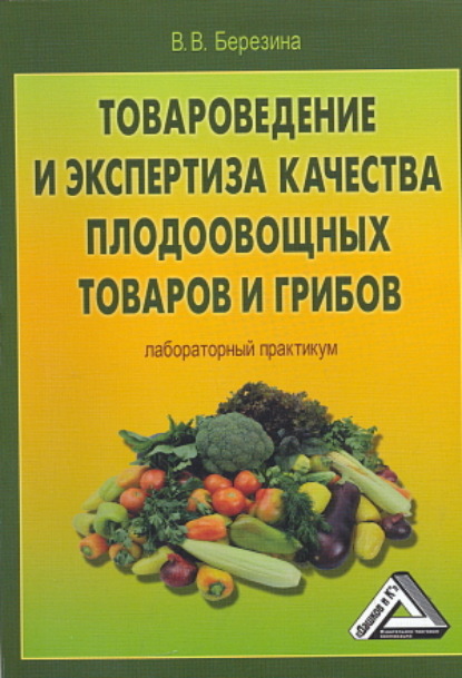 Товароведение и экспертиза качества плодоовощных товаров и грибов. Лабораторный практикум - В. В. Березина