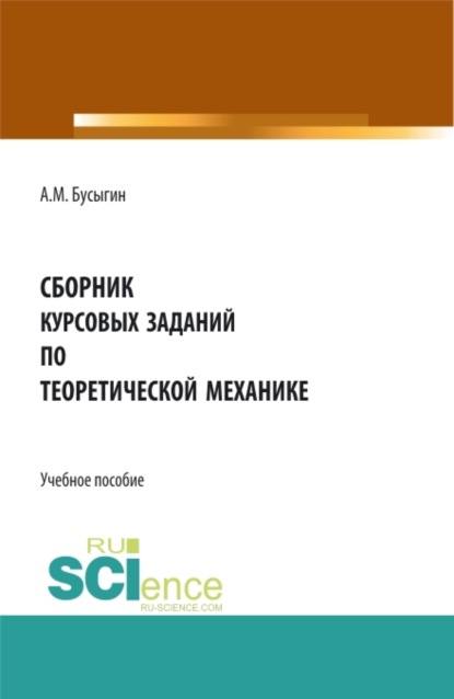 Сборник курсовых заданий по Теоретической механике . (Бакалавриат, Магистратура, Специалитет). Учебное пособие. - Александр Михайлович Бусыгин