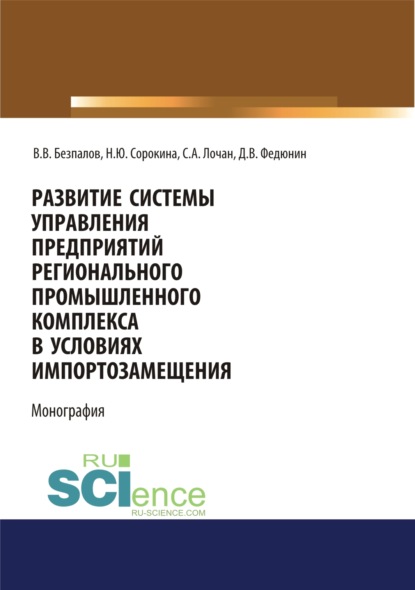 Развитие системы управления предприятий регионального промышленного комплекса в условиях импортозамещения. (Бакалавриат). Монография - Валерий Васильевич Безпалов