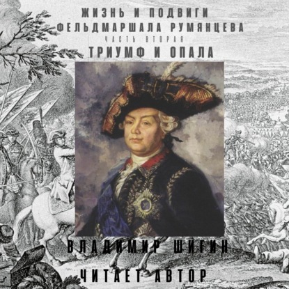 Жизнь и подвиги фельдмаршала Румянцева. Триумф и опала. Часть 2 — Владимир Шигин