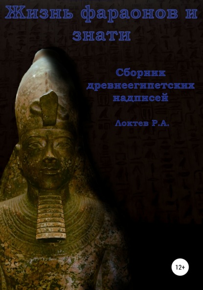 Жизнь фараонов и знати. Сборник древнеегипетских надписей - Руслан Александрович Локтев