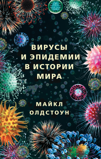 Вирусы и эпидемии в истории мира. Прошлое, настоящее и будущее — Майкл Олдстоун