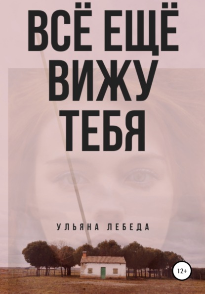 Всё ещё вижу тебя - Ульяна Лебеда