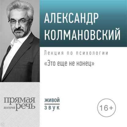 Лекция «Это еще не конец» - Александр Колмановский