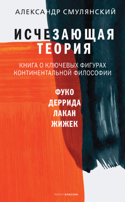 Исчезающая теория. Книга о ключевых фигурах континентальной философии - Александр Смулянский