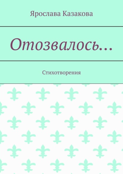 Отозвалось… Стихотворения — Ярослава Казакова