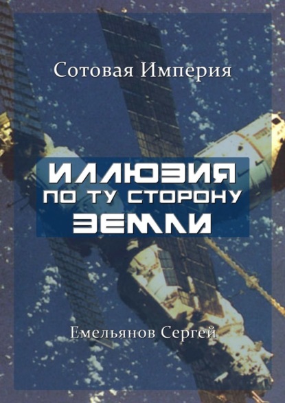 Иллюзия По Ту Сторону Земли. Сотовая Империя - Сергей Емельянов