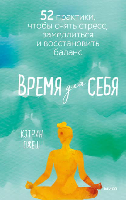 Время для себя. 52 практики, чтобы снять стресс, замедлиться и восстановить баланс — Кэтрин Полан Ожеш