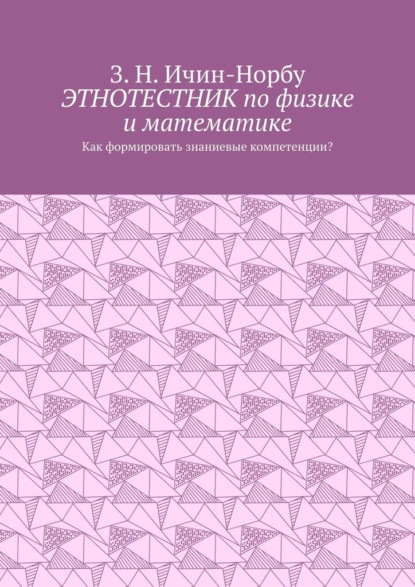 Этнотестник по физике и математике. Как формировать знаниевые компетенции? - З. Н. Ичин-Норбу