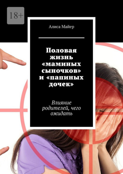 Половая жизнь «маминых сыночков» и «папиных дочек». Влияние родителей, чего ожидать - Алиса Майер