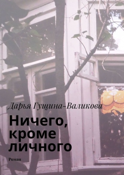 Ничего, кроме личного. Роман — Дарья Гущина-Валикова