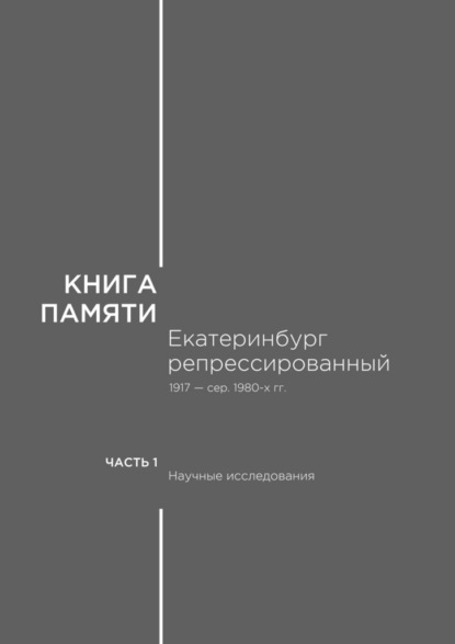 Книга памяти: Екатеринбург репрессированный 1917 – сер. 1980-х гг. Часть I. Научные исследования - В. М. Кириллов