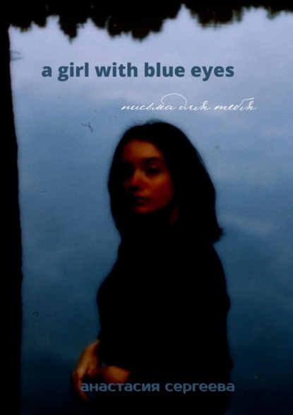 a girl with blue eyes. письма для тебя - Анастасия Сергеевна Сергеева