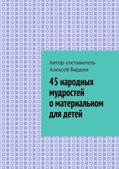 45 народных мудростей о материальном для детей — Алексей Бардин