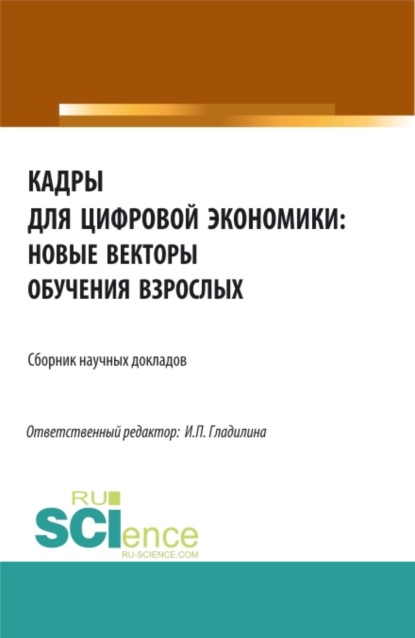 Кадры для цифровой экономики: новые векторы обучения взрослых. (Аспирантура, Бакалавриат, Магистратура). Сборник статей. — Ирина Петровна Гладилина