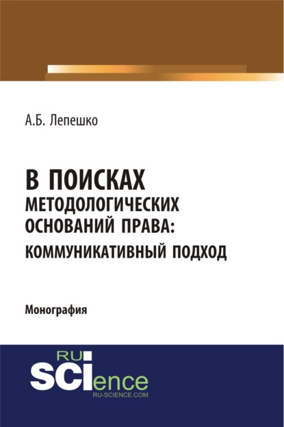 В поисках методологических оснований права. Коммуникативный подход. (Монография) — Александр Борисович Лепешко