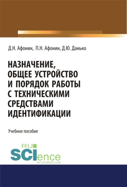 Назначение, общее устройство и порядок работы с техническими средствами идентификации. (Аспирантура). Учебное пособие — Дмитрий Николаевич Афонин