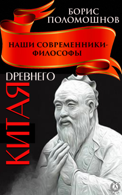 Наши современники – философы Древнего Китая - Борис Поломошнов