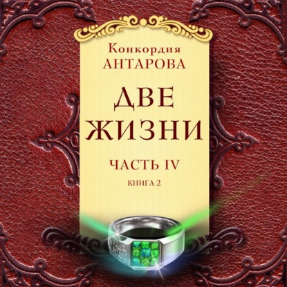 Две жизни. Часть 4. Книга 2 — Конкордия Антарова