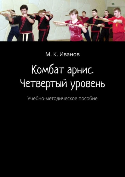 Комбат арнис. Четвертый уровень. Учебно-методическое пособие - М. К. Иванов