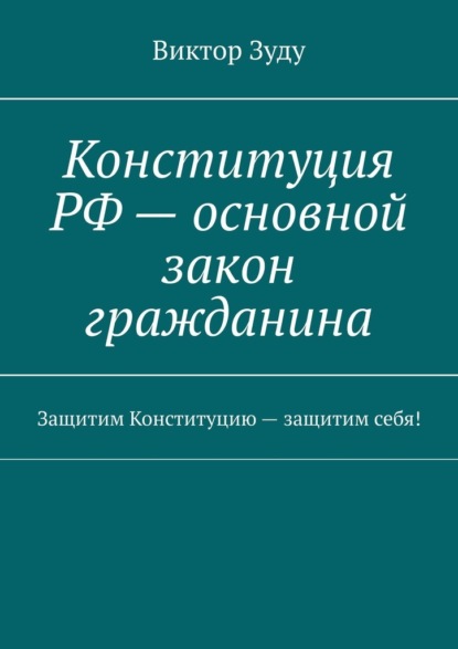 Конституция РФ – основной закон гражданина. Защитим Конституцию – защитим себя! - Виктор Зуду