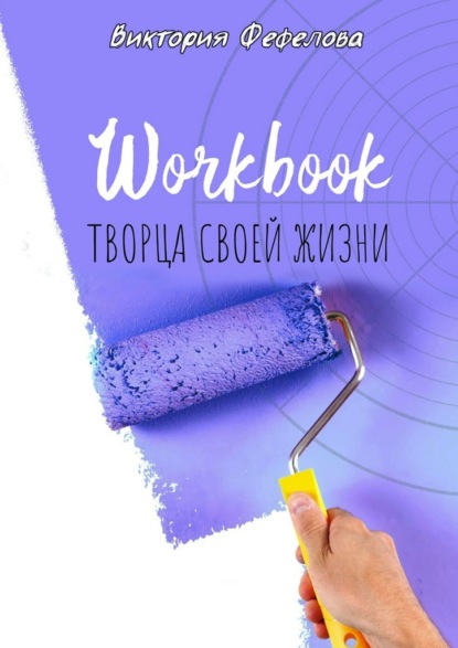 Workbook творца своей жизни - Виктория Фефелова