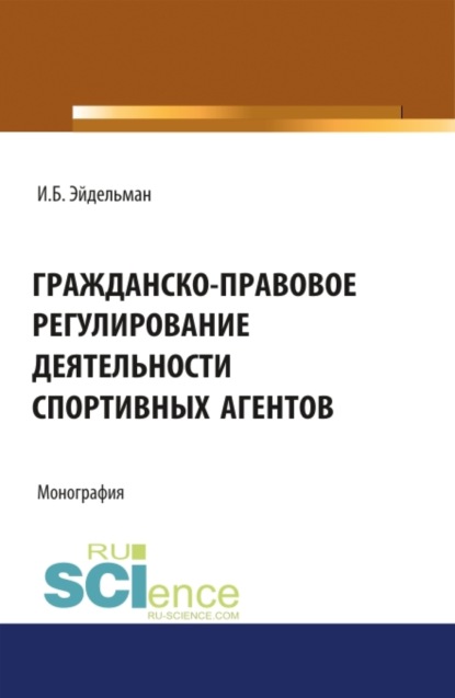 Гражданско-правовое регулирование деятельности спортивных агентов. (Монография) - Ибрагим Борисович Эйдельман