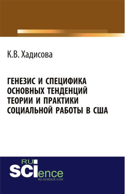 Генезис и специфика основных тенденций теории и практики социальной работы в США. (Бакалавриат). Монография. - Карина Вахаевна Хадисова