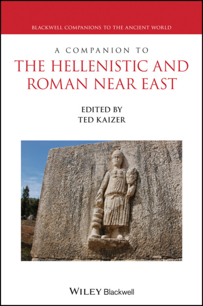 A Companion to the Hellenistic and Roman Near East - Группа авторов