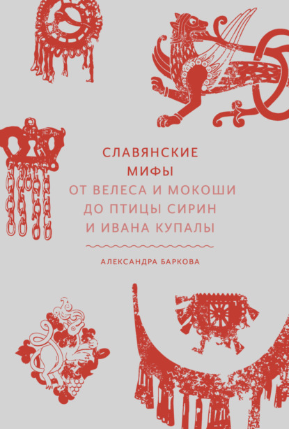 Славянские мифы. От Велеса и Мокоши до птицы Сирин и Ивана Купалы - Александра Баркова