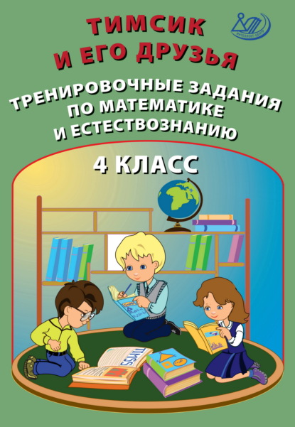 Тимсик и его друзья. Тренировочные задания по математике и естествознанию. 4 класс - О. П. Клементьева