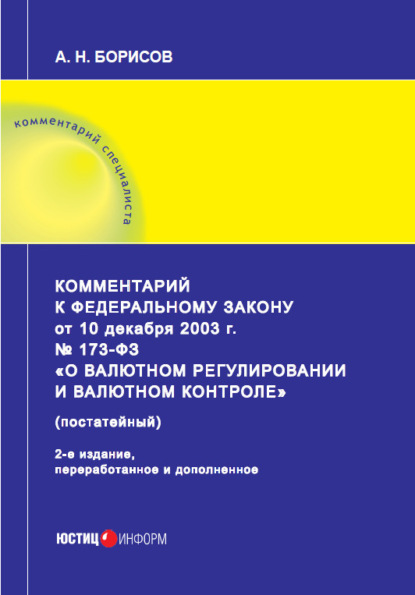 Комментарий к Федеральному закону от 10 декабря 2003 г. № 173-ФЗ «О валютном регулировании и валютном контроле» (постатейный) - А. Н. Борисов