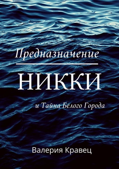 Предназначение Никки. И тайна Белого Города - Валерия Кравец