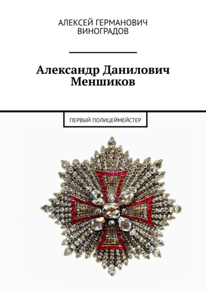 Первый полицеймейстер. Антон Де Виер: окружение и эпоха. Александр Данилович Меншиков - Алексей Германович Виноградов