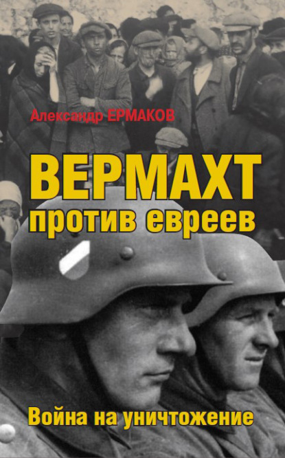 Вермахт против евреев. Война на уничтожение — Александр Ермаков