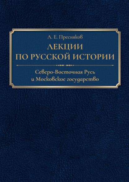 Лекции по русской истории. Северо-Восточная Русь и Московское государство - А. Е. Пресняков